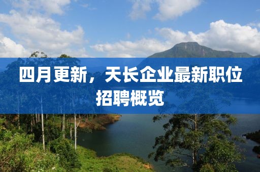 四月更新，天长企业最新职位招聘概览