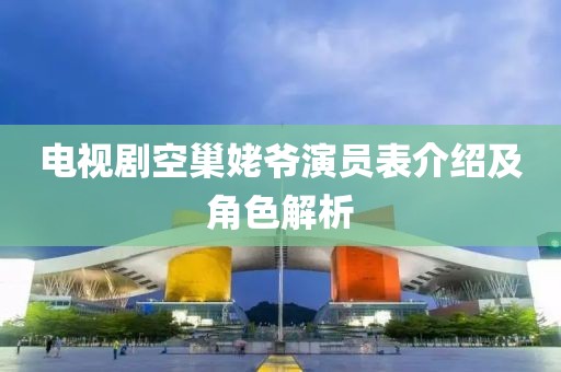 电视剧空巢姥爷演员表介绍及角色解析