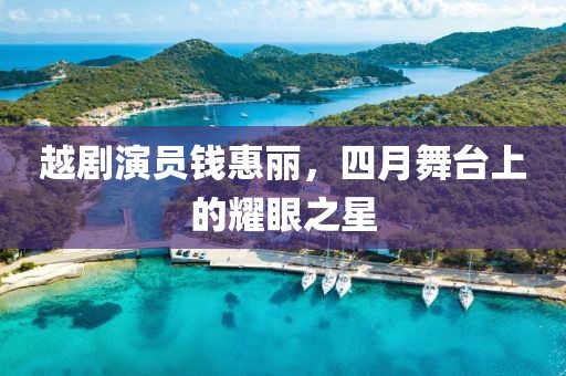 越剧演员钱惠丽，四月舞台上的耀眼之星