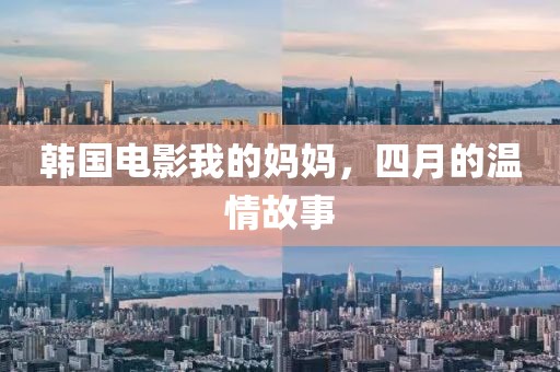 韩国电影我的妈妈，四月的温情故事