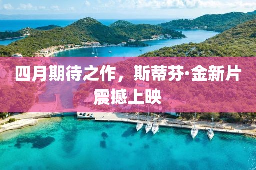 四月期待之作，斯蒂芬·金新片震撼上映