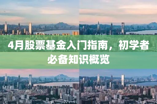 4月股票基金入门指南，初学者必备知识概览