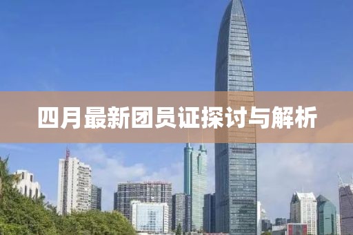 四月最新团员证探讨与解析