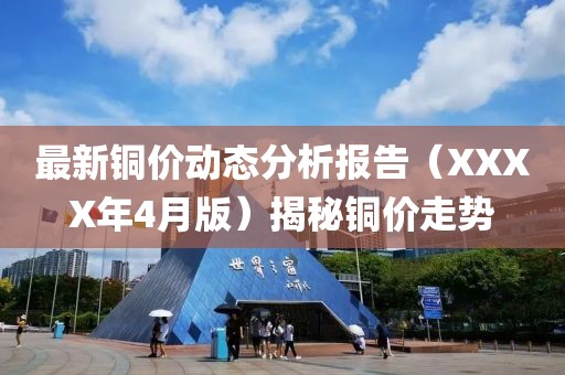 最新铜价动态分析报告（XXXX年4月版）揭秘铜价走势
