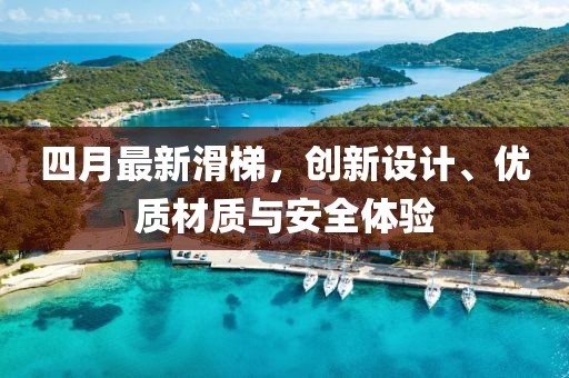 四月最新滑梯，创新设计、优质材质与安全体验
