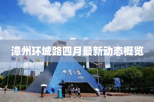 漳州环城路四月最新动态概览