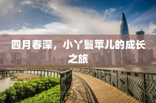 四月春深，小丫鬟苹儿的成长之旅