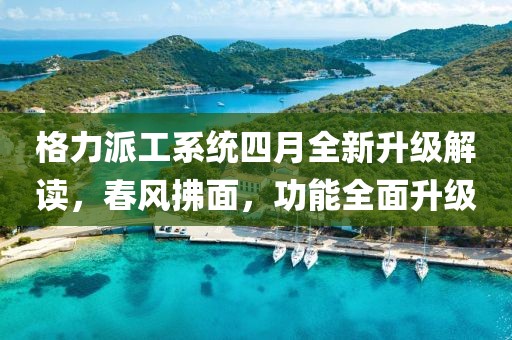 格力派工系统四月全新升级解读，春风拂面，功能全面升级