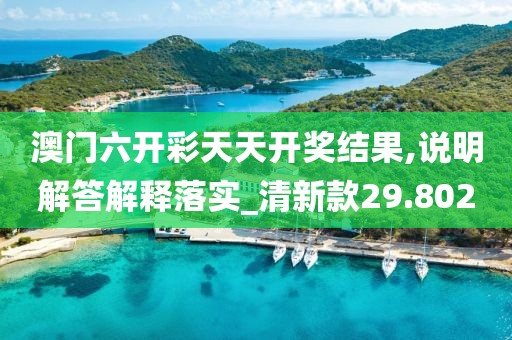 澳门六开彩天天开奖结果,说明解答解释落实_清新款29.802