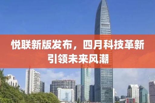 悦联新版发布，四月科技革新引领未来风潮