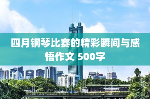 四月钢琴比赛的精彩瞬间与感悟作文 500字
