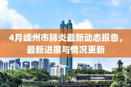 4月嵊州市肺炎最新动态报告，最新进展与情况更新