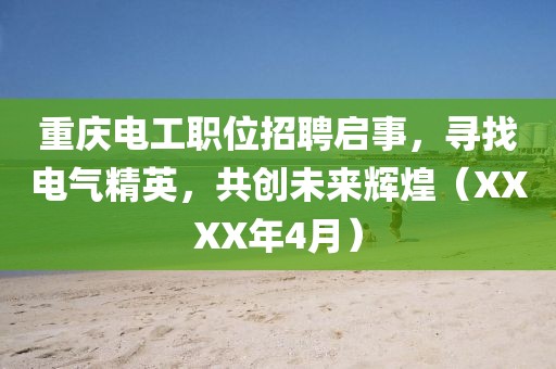 重庆电工职位招聘启事，寻找电气精英，共创未来辉煌（XXXX年4月）