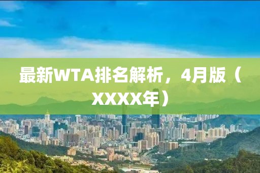 最新WTA排名解析，4月版（XXXX年）