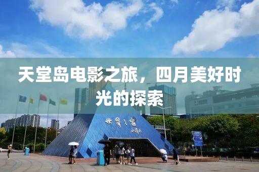 天堂岛电影之旅，四月美好时光的探索