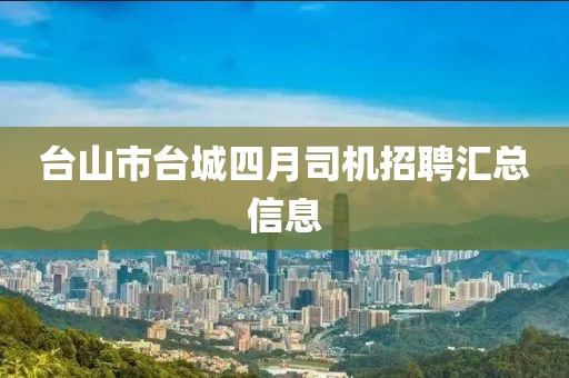 台山市台城四月司机招聘汇总信息