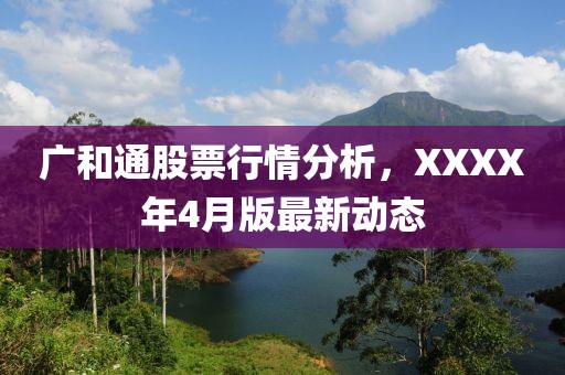 广和通股票行情分析，XXXX年4月版最新动态