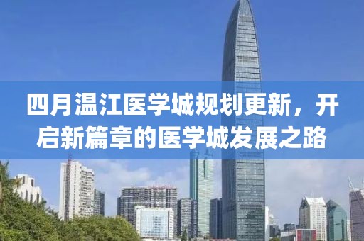 四月温江医学城规划更新，开启新篇章的医学城发展之路