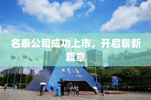 名泰公司成功上市，开启崭新篇章