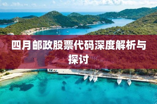 四月邮政股票代码深度解析与探讨