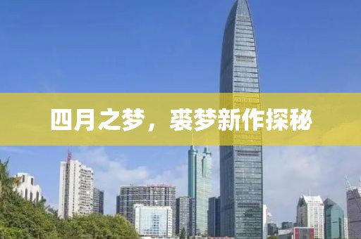 四月之梦，裘梦新作探秘