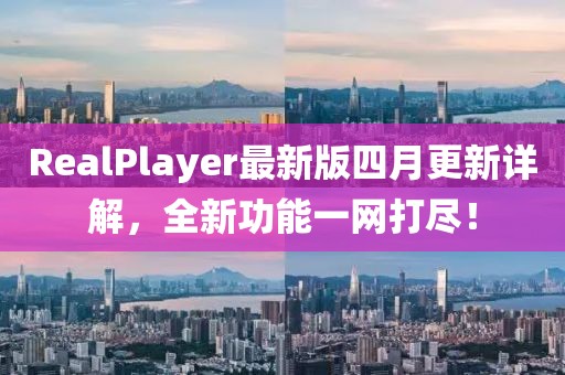 RealPlayer最新版四月更新详解，全新功能一网打尽！