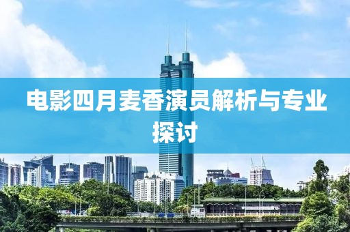 电影四月麦香演员解析与专业探讨