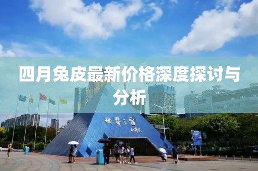 四月兔皮最新价格深度探讨与分析