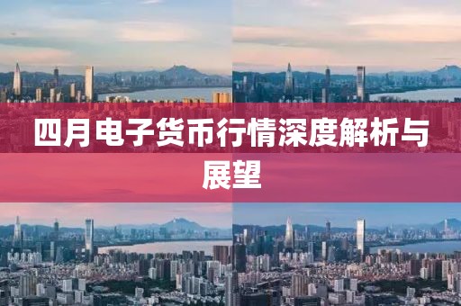 四月电子货币行情深度解析与展望