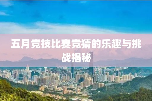 五月竞技比赛竞猜的乐趣与挑战揭秘
