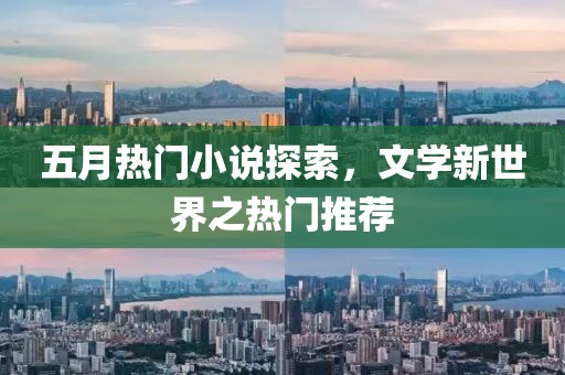 五月热门小说探索，文学新世界之热门推荐