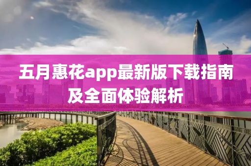 五月惠花app最新版下载指南及全面体验解析