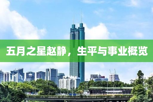 五月之星赵静，生平与事业概览