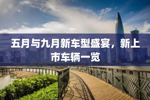 五月与九月新车型盛宴，新上市车辆一览