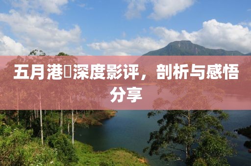 五月港囧深度影评，剖析与感悟分享