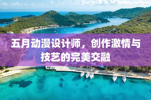 五月动漫设计师，创作激情与技艺的完美交融