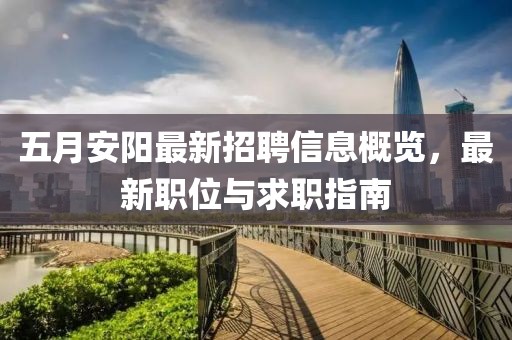 五月安阳最新招聘信息概览，最新职位与求职指南