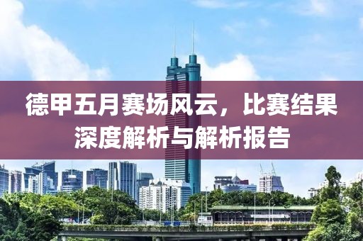 德甲五月赛场风云，比赛结果深度解析与解析报告
