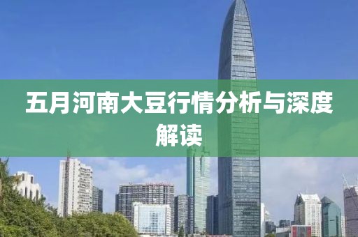 五月河南大豆行情分析与深度解读
