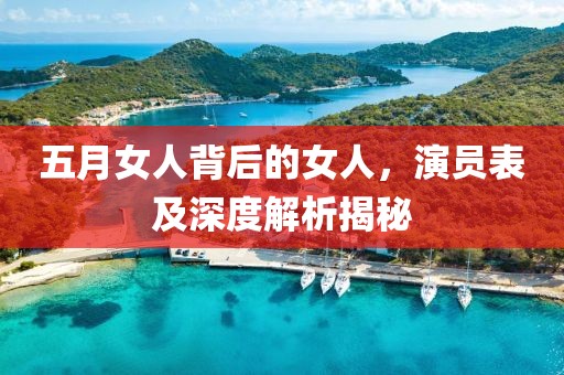 五月女人背后的女人，演员表及深度解析揭秘
