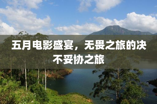 五月电影盛宴，无畏之旅的决不妥协之旅
