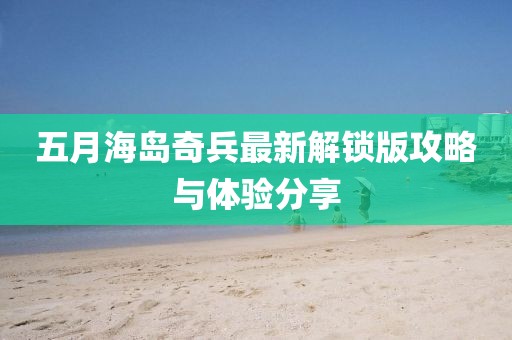 五月海岛奇兵最新解锁版攻略与体验分享