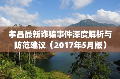 孝昌最新诈骗事件深度解析与防范建议（2017年5月版）