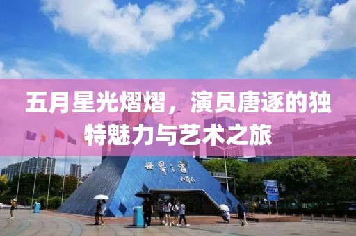 五月星光熠熠，演员唐逐的独特魅力与艺术之旅