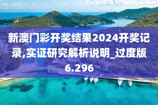 新澳门彩开奖结果2024开奖记录,实证研究解析说明_过度版6.296