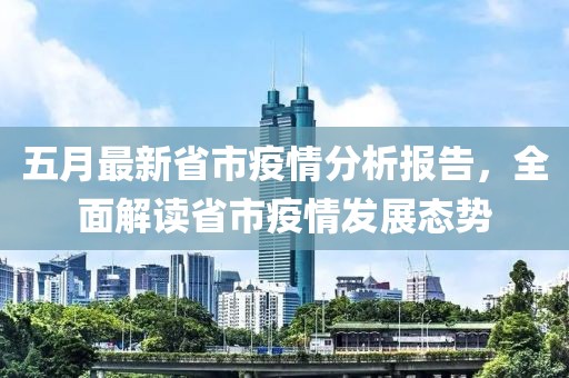 五月最新省市疫情分析报告，全面解读省市疫情发展态势
