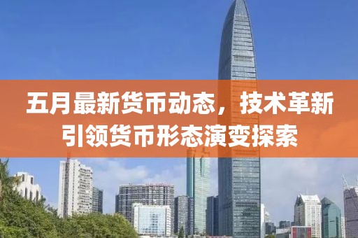 五月最新货币动态，技术革新引领货币形态演变探索