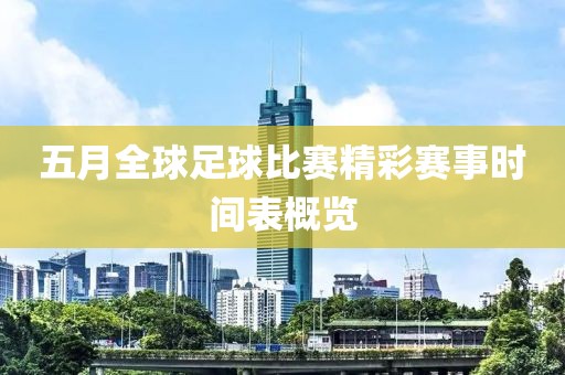 五月全球足球比赛精彩赛事时间表概览