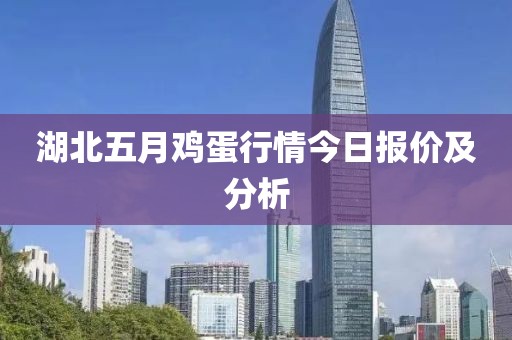 湖北五月鸡蛋行情今日报价及分析