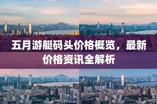 五月游艇码头价格概览，最新价格资讯全解析